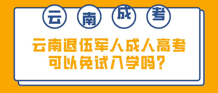 云南退伍軍人成人高考可以免試入學嗎？