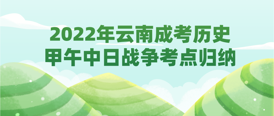 2022年云南成考?xì)v史甲午中日戰(zhàn)爭(zhēng)考點(diǎn)歸納