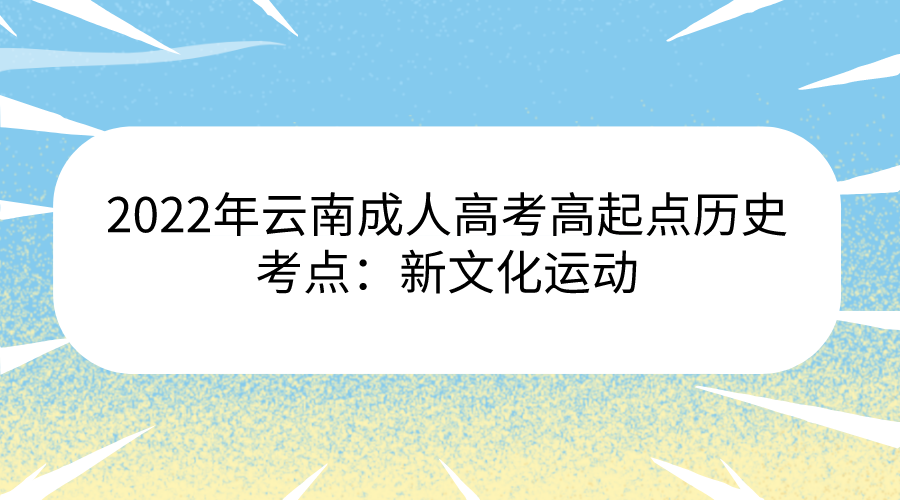 2022年云南成人高考高起點(diǎn)歷史考點(diǎn)：新文化運(yùn)動(dòng)