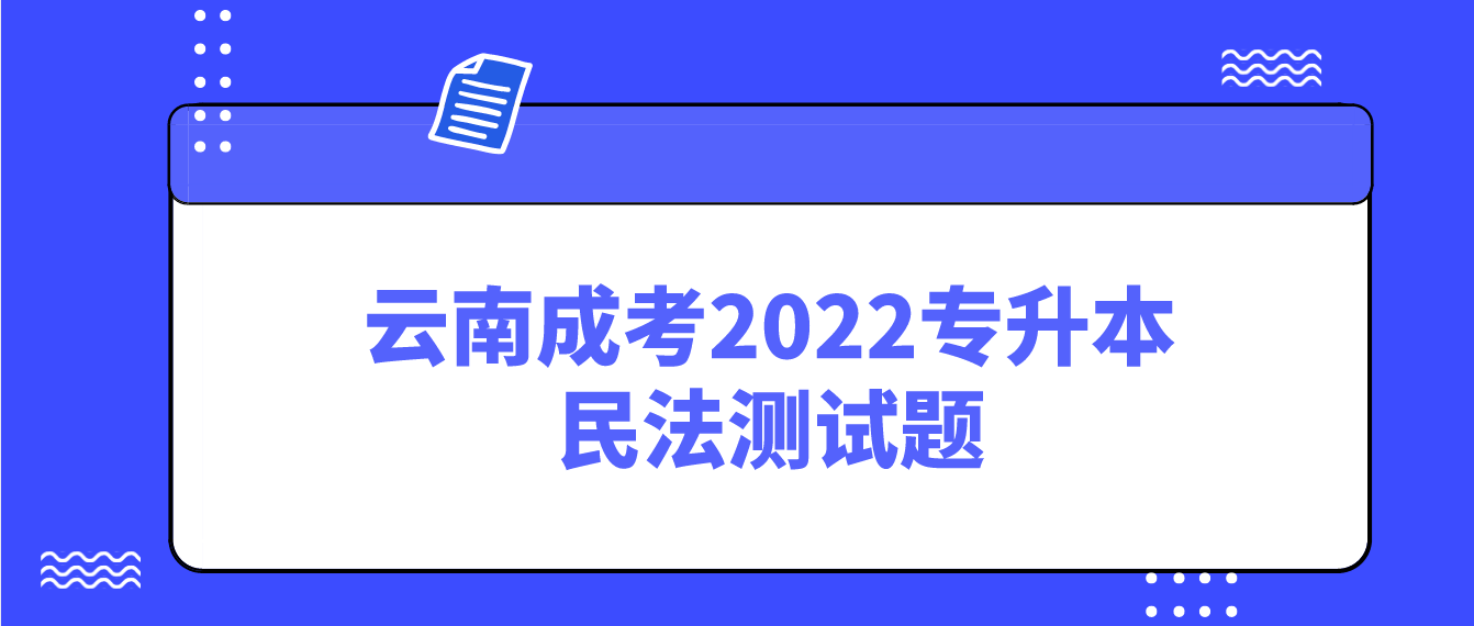 云南成考2022專升本民法測試題