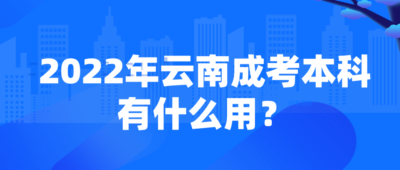 2022年云南成考本科有什么用？