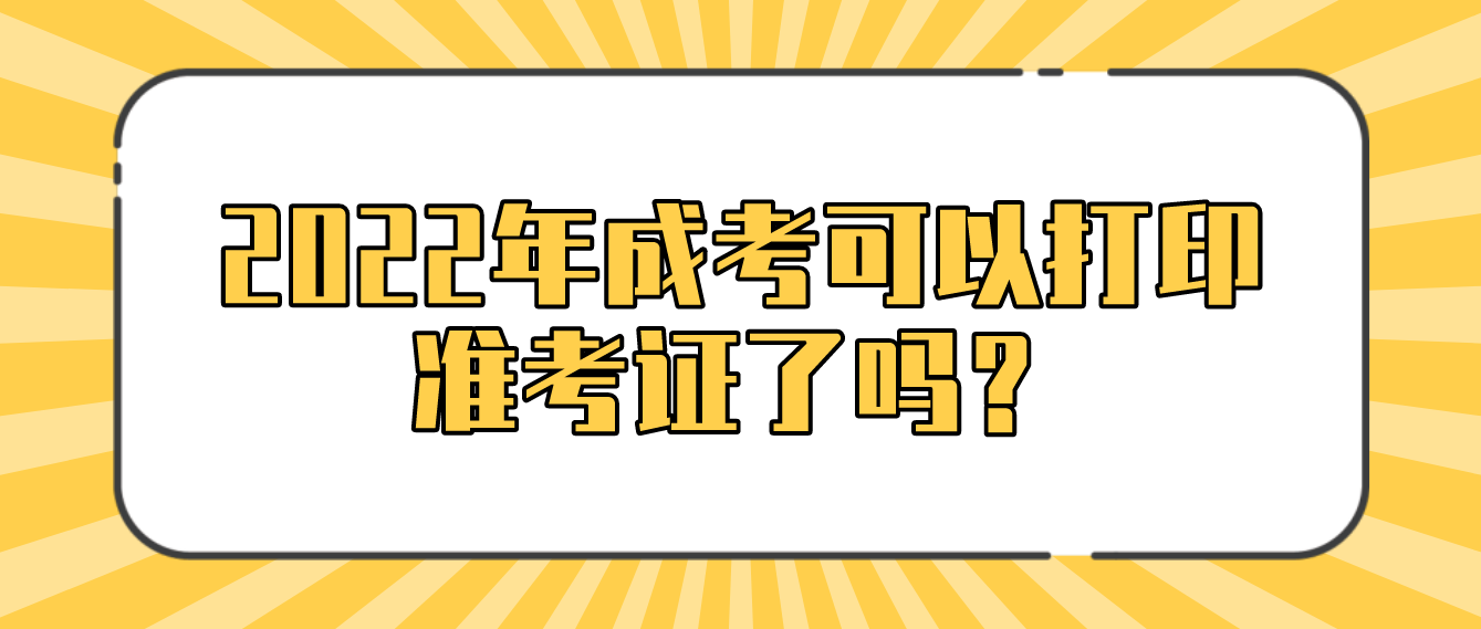 云南成人高考2022年考試可以打印準考證了嗎？