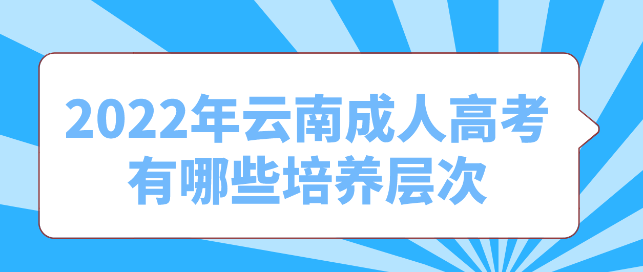 2022年云南成人高考有哪些培養(yǎng)層次？