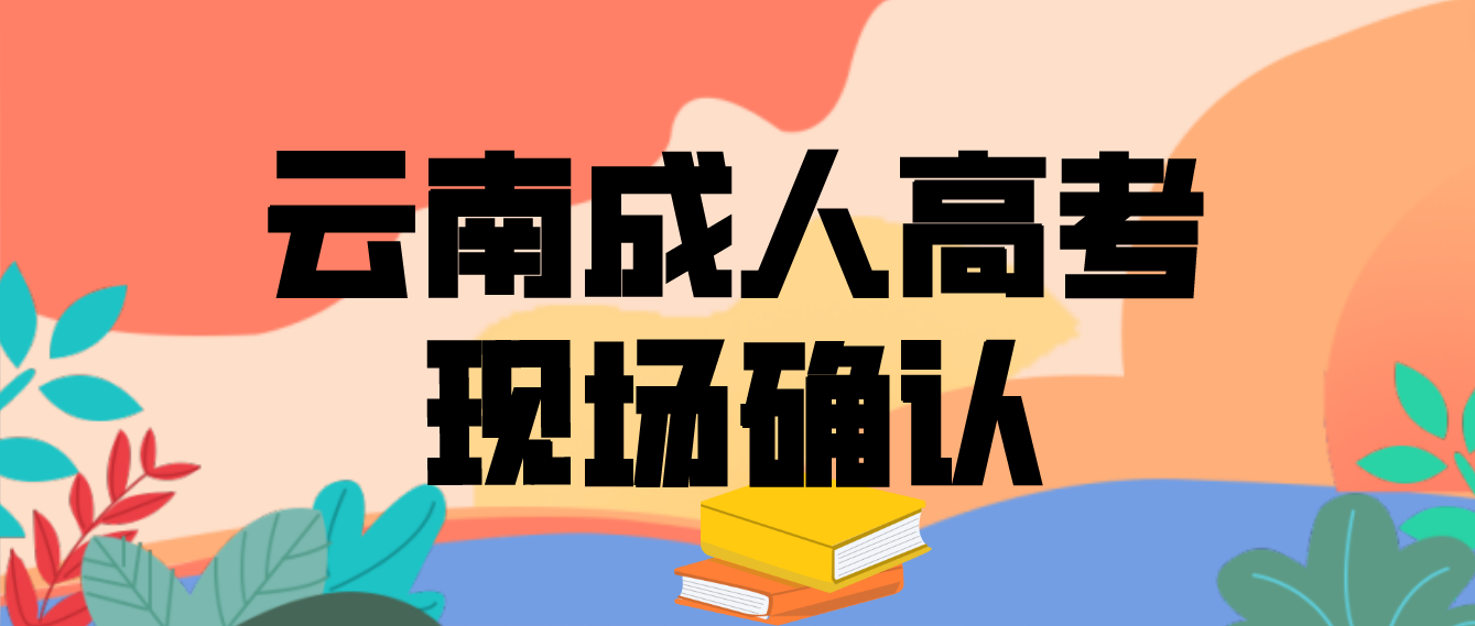 有哪些考生參加云南成人高考需要現場確認？