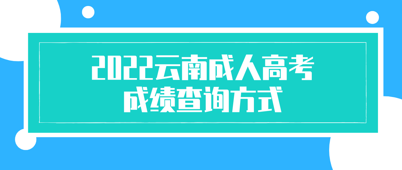 2022年云南成人高考成績查詢方式有哪些？