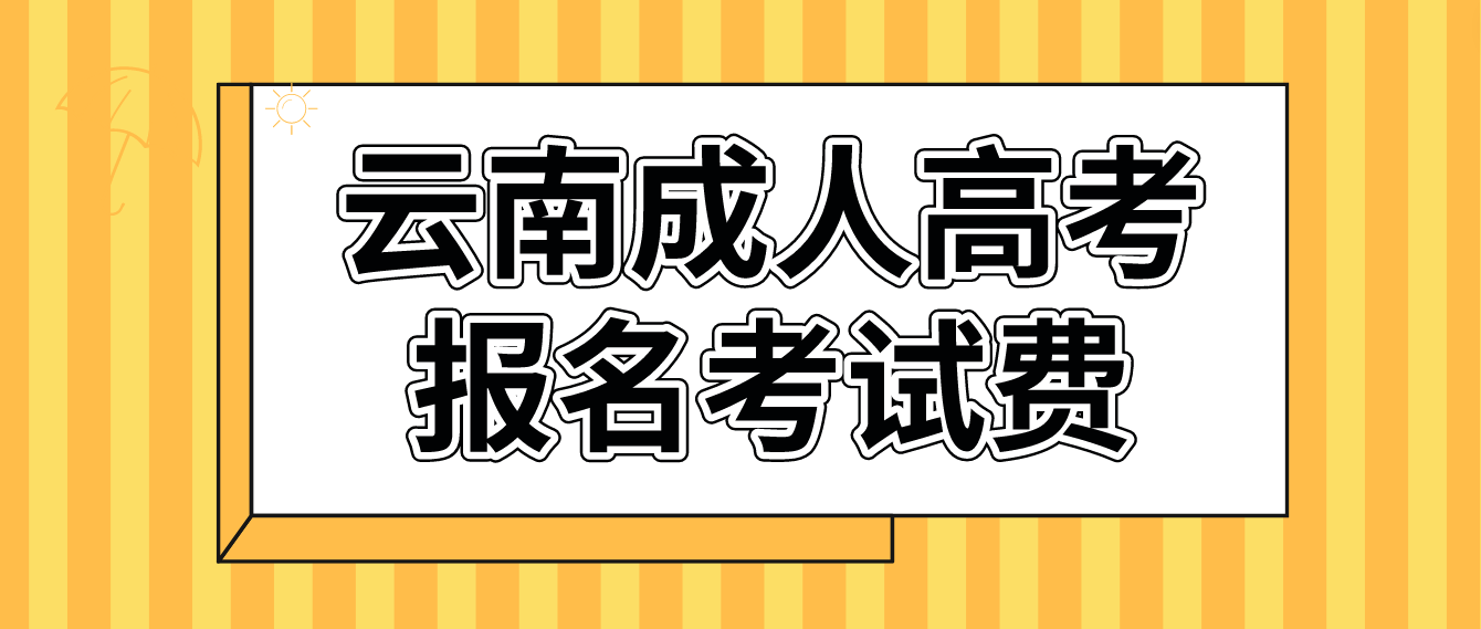 云南成考西雙版納報名的報名考試費什么標準？