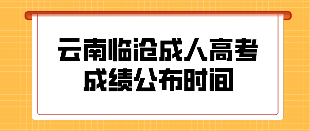 2022年云南臨滄成人高考成績公布時(shí)間