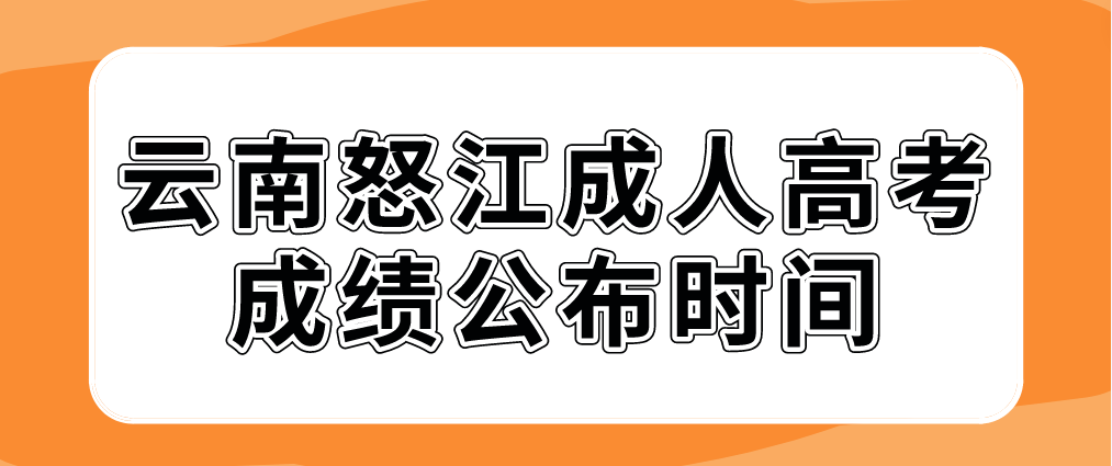 2022年云南怒江成人高考成績公布時間