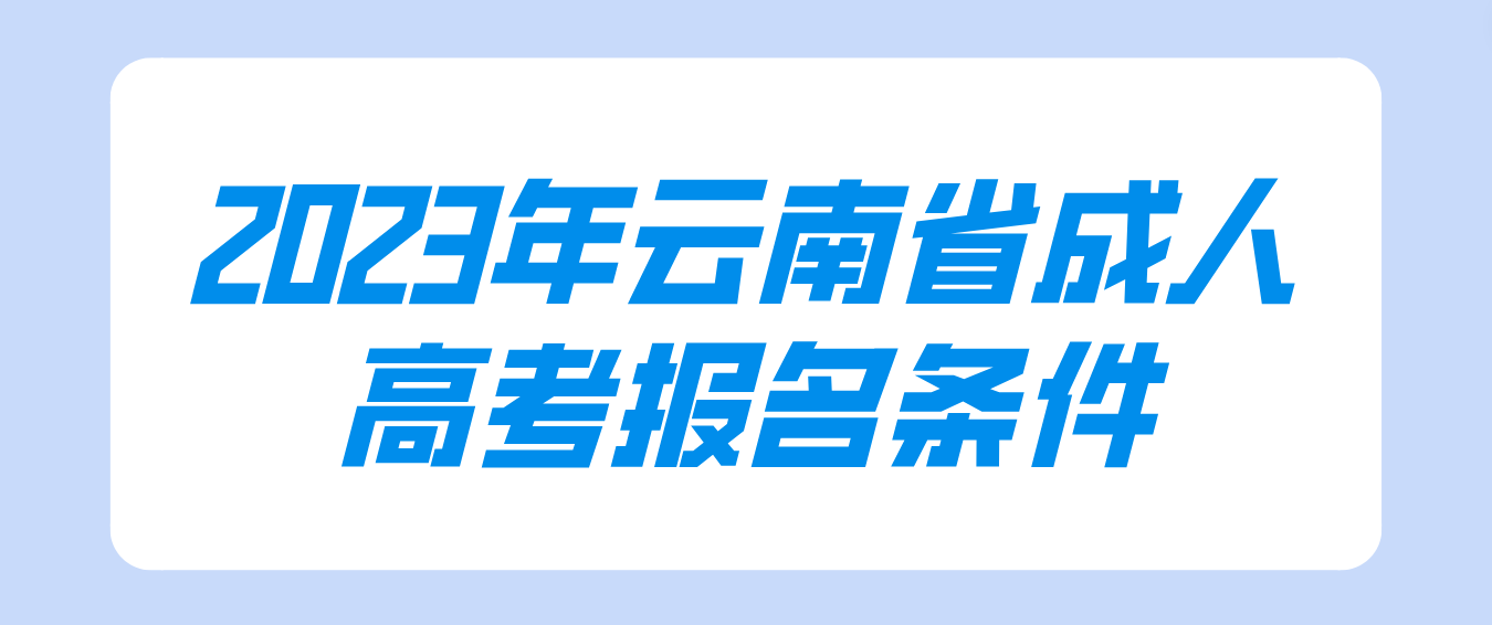 2023年云南省成人高考文山報名條件是什么？