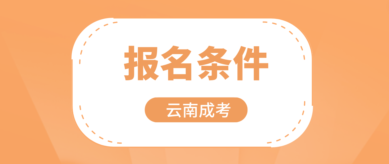 2023云南成人高考西雙版納報名條件是什么？