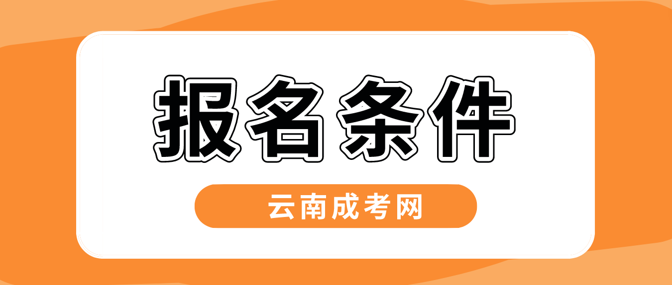 2023云南成人高考報名條件是什么？