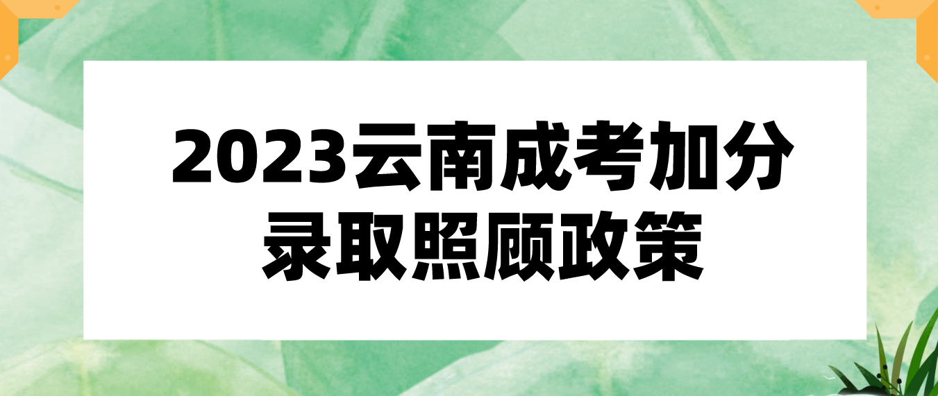 2023云南成考加分錄取照顧政策